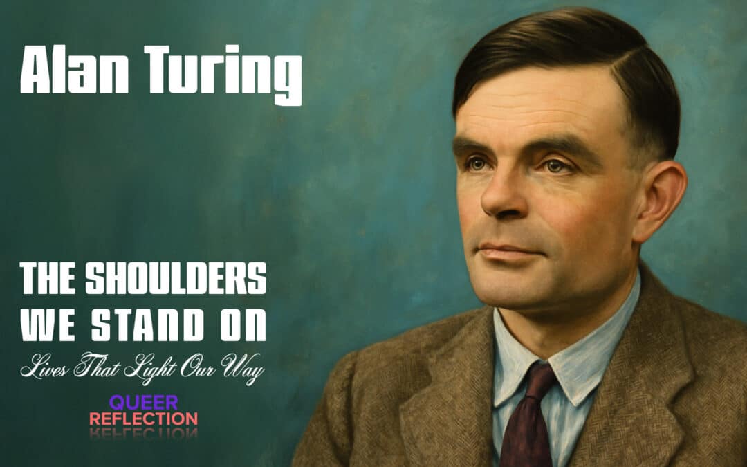 The Shoulders We Stand On: Alan Turing and the Codebreaker’s Quiet Courage