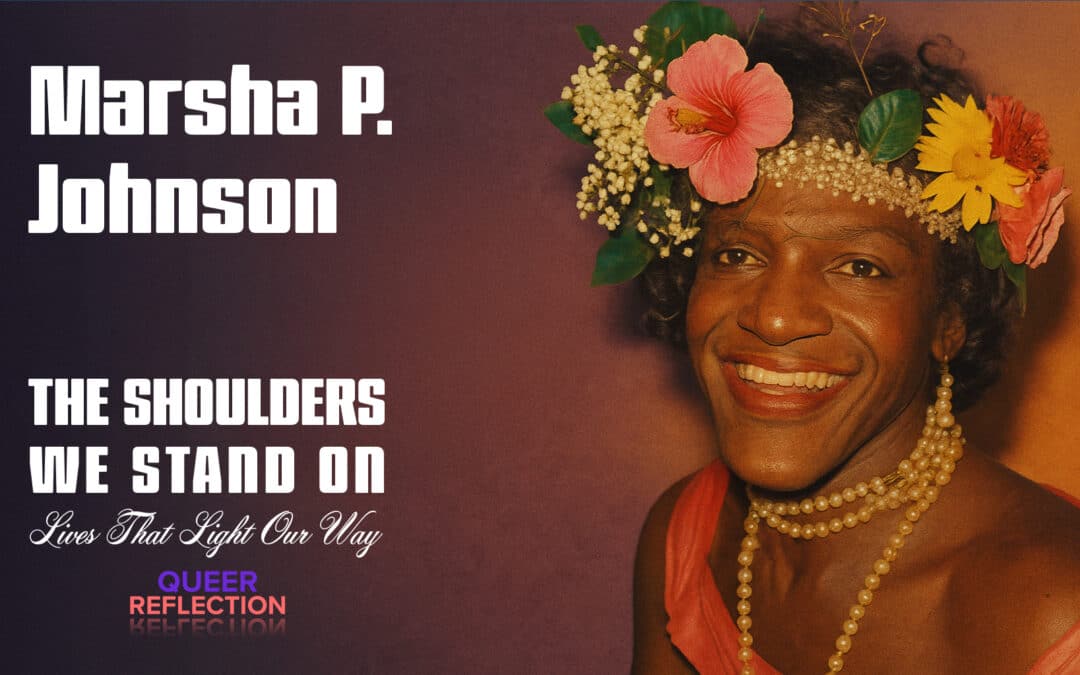 The Shoulders We Stand On: Marsha P. Johnson and the Radical Act of Joy